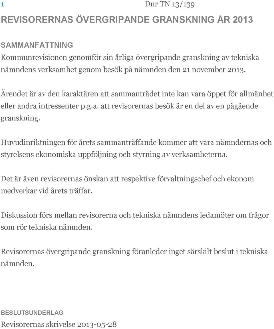 Huvudinriktningen för årets sammanträffande kommer att vara nämndernas och styrelsens ekonomiska uppföljning och styrning av verksamheterna.