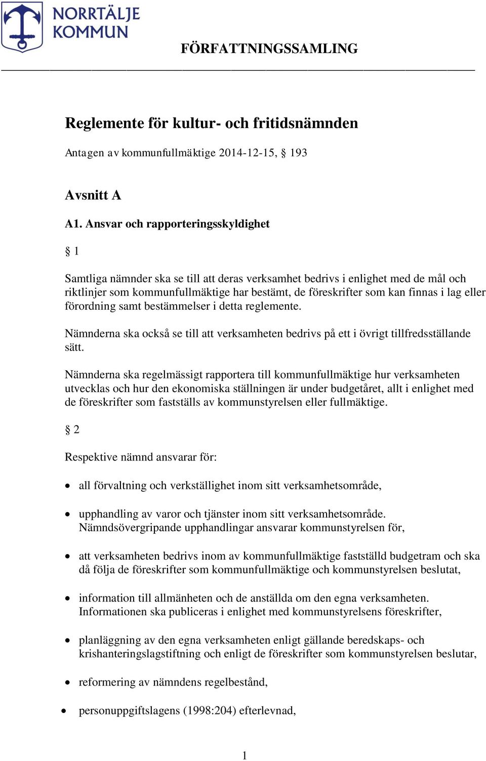 lag eller förordning samt bestämmelser i detta reglemente. Nämnderna ska också se till att verksamheten bedrivs på ett i övrigt tillfredsställande sätt.