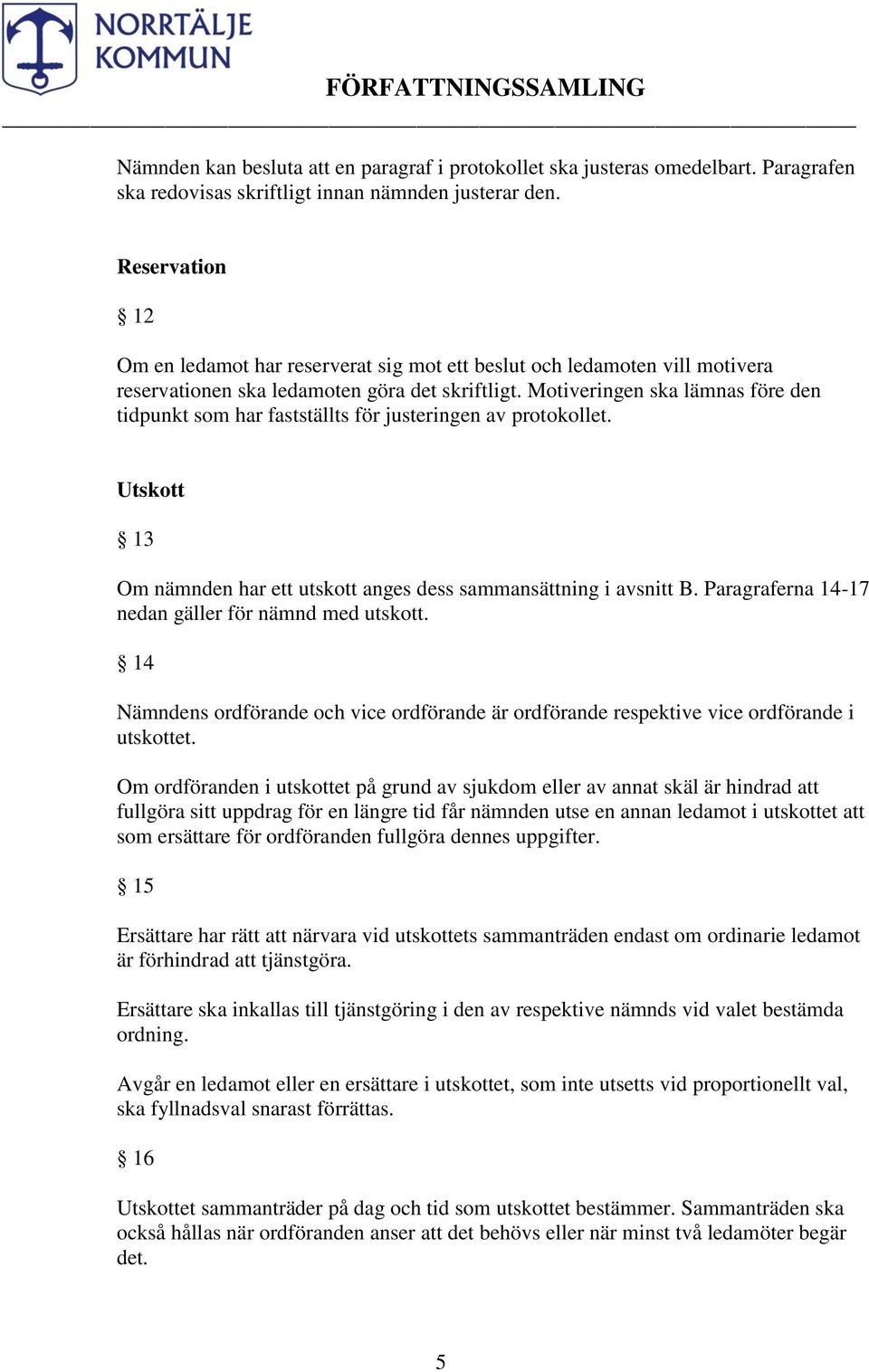 Motiveringen ska lämnas före den tidpunkt som har fastställts för justeringen av protokollet. Utskott 13 Om nämnden har ett utskott anges dess sammansättning i avsnitt B.