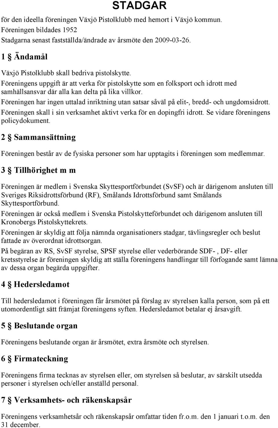 Föreningen har ingen uttalad inriktning utan satsar såväl på elit-, bredd- och ungdomsidrott. Föreningen skall i sin verksamhet aktivt verka för en dopingfri idrott.