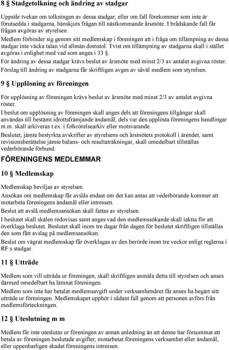 Tvist om tillämpning av stadgarna skall i stället avgöras i enlighet med vad som anges i 33. För ändring av dessa stadgar krävs beslut av årsmöte med minst 2/3 av antalet avgivna röster.