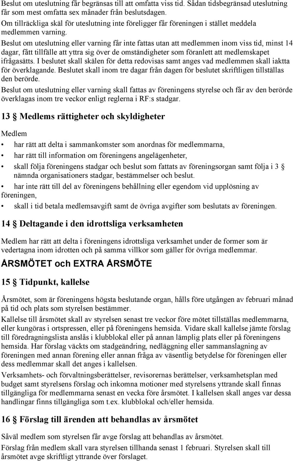 Beslut om uteslutning eller varning får inte fattas utan att medlemmen inom viss tid, minst 14 dagar, fått tillfälle att yttra sig över de omständigheter som föranlett att medlemskapet ifrågasätts.