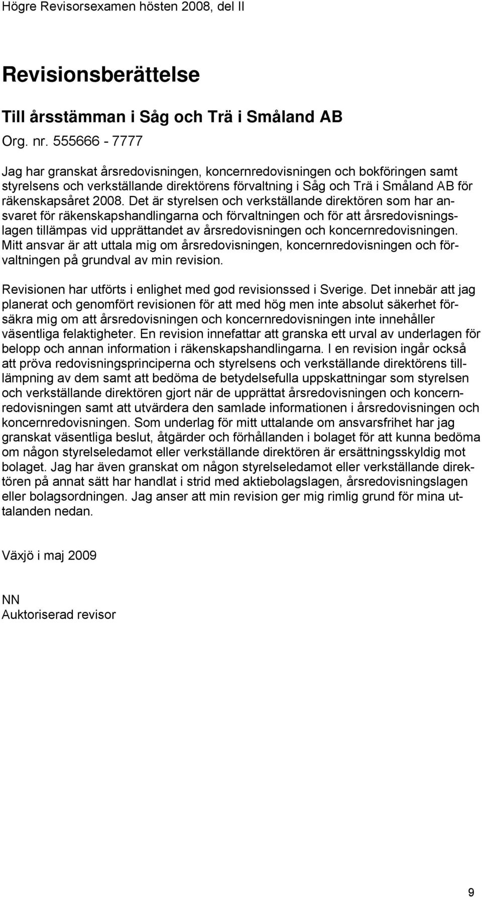 Det är styrelsen och verkställande direktören som har ansvaret för räkenskapshandlingarna och förvaltningen och för att årsredovisningslagen tillämpas vid upprättandet av årsredovisningen och