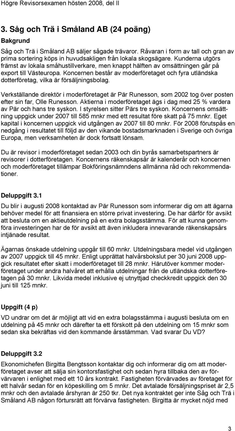 Koncernen består av moderföretaget och fyra utländska dotterföretag, vilka är försäljningsbolag.