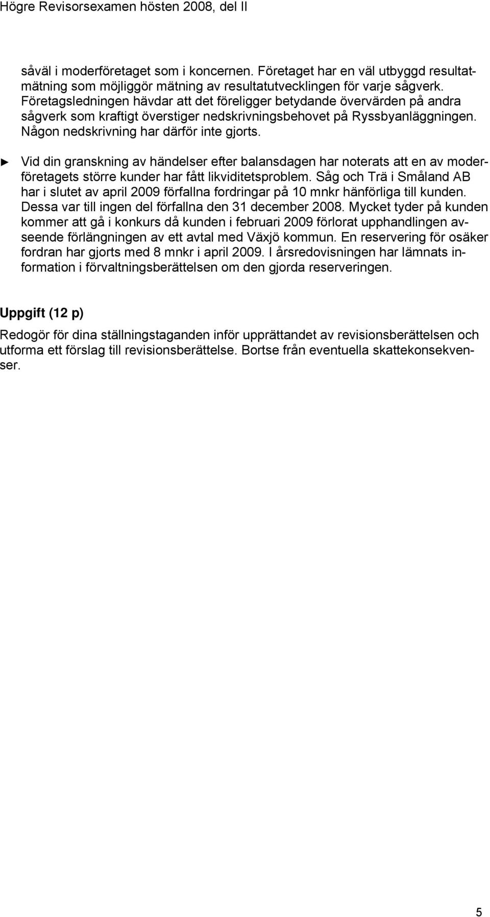 Vid din granskning av händelser efter balansdagen har noterats att en av moderföretagets större kunder har fått likviditetsproblem.
