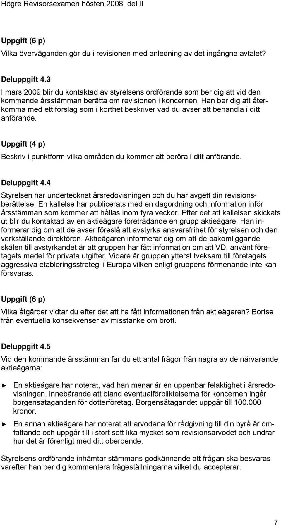 Han ber dig att återkomma med ett förslag som i korthet beskriver vad du avser att behandla i ditt anförande. Uppgift (4 p) Beskriv i punktform vilka områden du kommer att beröra i ditt anförande.