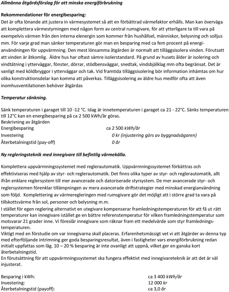 människor, belysning och solljus mm. För varje grad man sänker temperaturen gör man en besparing med ca fem procent på energianvändningen för uppvärmning.