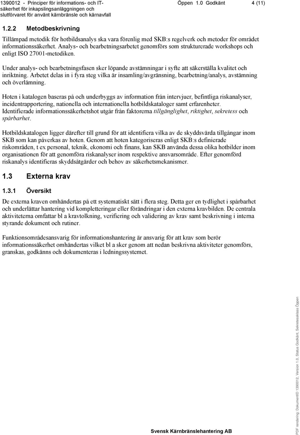 Under analys- och bearbetningsfasen sker löpande avstämningar i syfte att säkerställa kvalitet och inriktning.