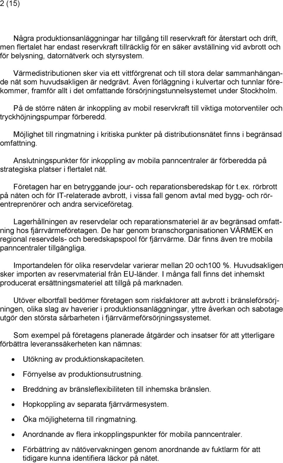 Även förläggning i kulvertar och tunnlar förekommer, framför allt i det omfattande försörjningstunnelsystemet under Stockholm.