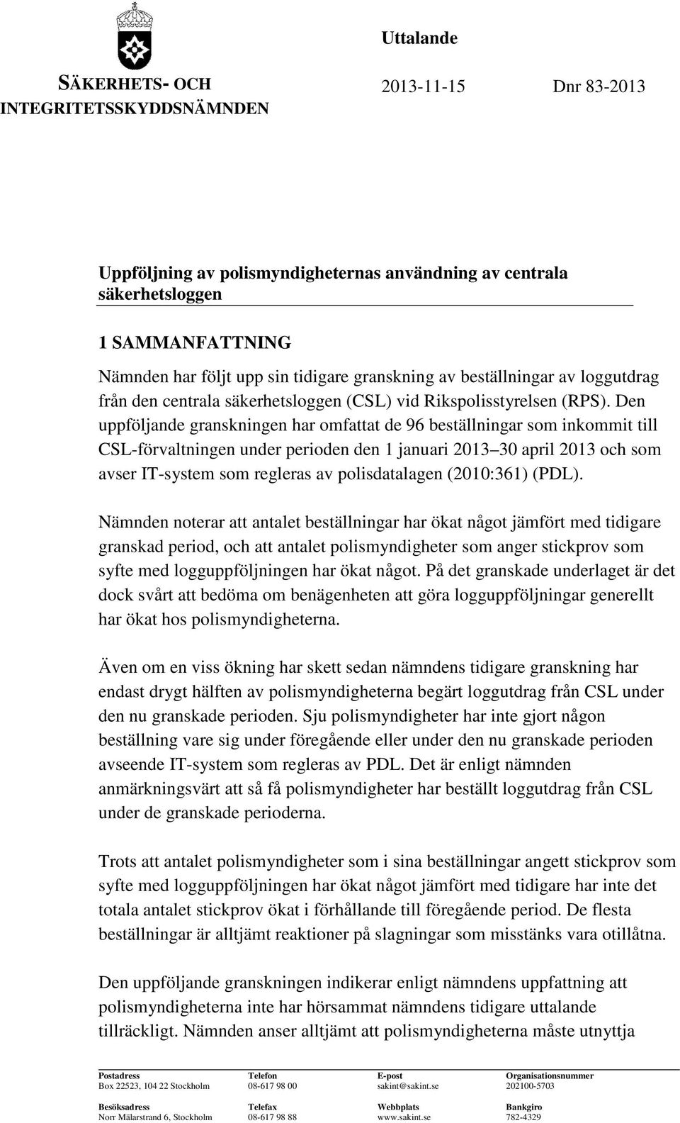 Den uppföljande granskningen har omfattat de 96 beställningar som inkommit till CSL-förvaltningen under perioden den 1 januari 2013 30 april 2013 och som avser IT-system som regleras av