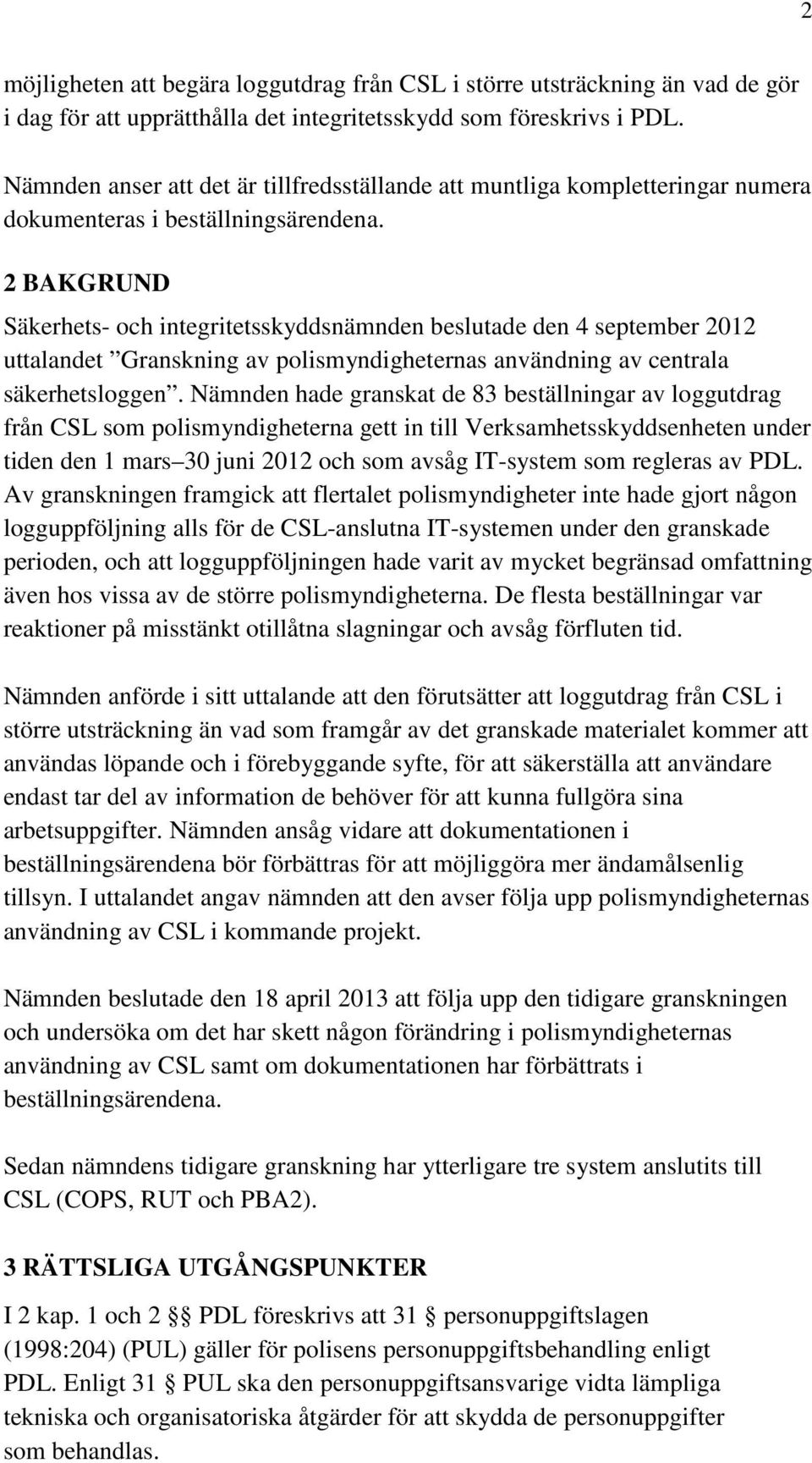 2 BAKGRUND Säkerhets- och integritetsskyddsnämnden beslutade den 4 september 2012 uttalandet Granskning av polismyndigheternas användning av centrala säkerhetsloggen.