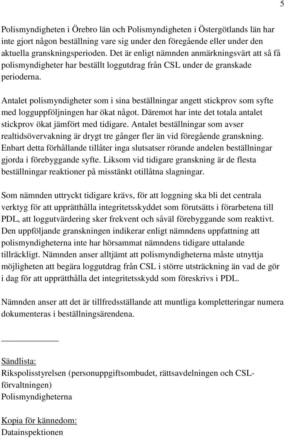 Antalet polismyndigheter som i sina beställningar angett stickprov som syfte med logguppföljningen har ökat något. Däremot har inte det totala antalet stickprov ökat jämfört med tidigare.