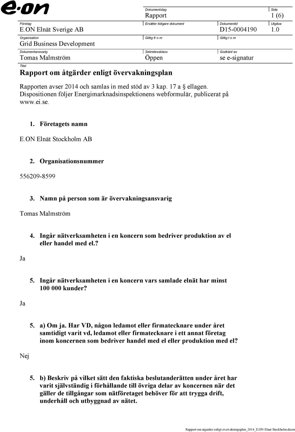 Rapporten avser 2014 och samlas in med stöd av 3 kap. 17 a ellagen. Dispositionen följer Energimarknadsinspektionens webformulär, publicerat på www.ei.se. Sida 1. Företagets namn E.