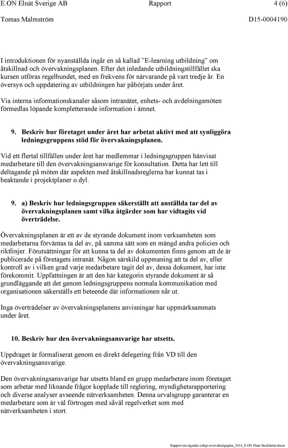 Via interna informationskanaler såsom intranätet, enhets- och avdelningsmöten förmedlas löpande kompletterande information i ämnet. 9.