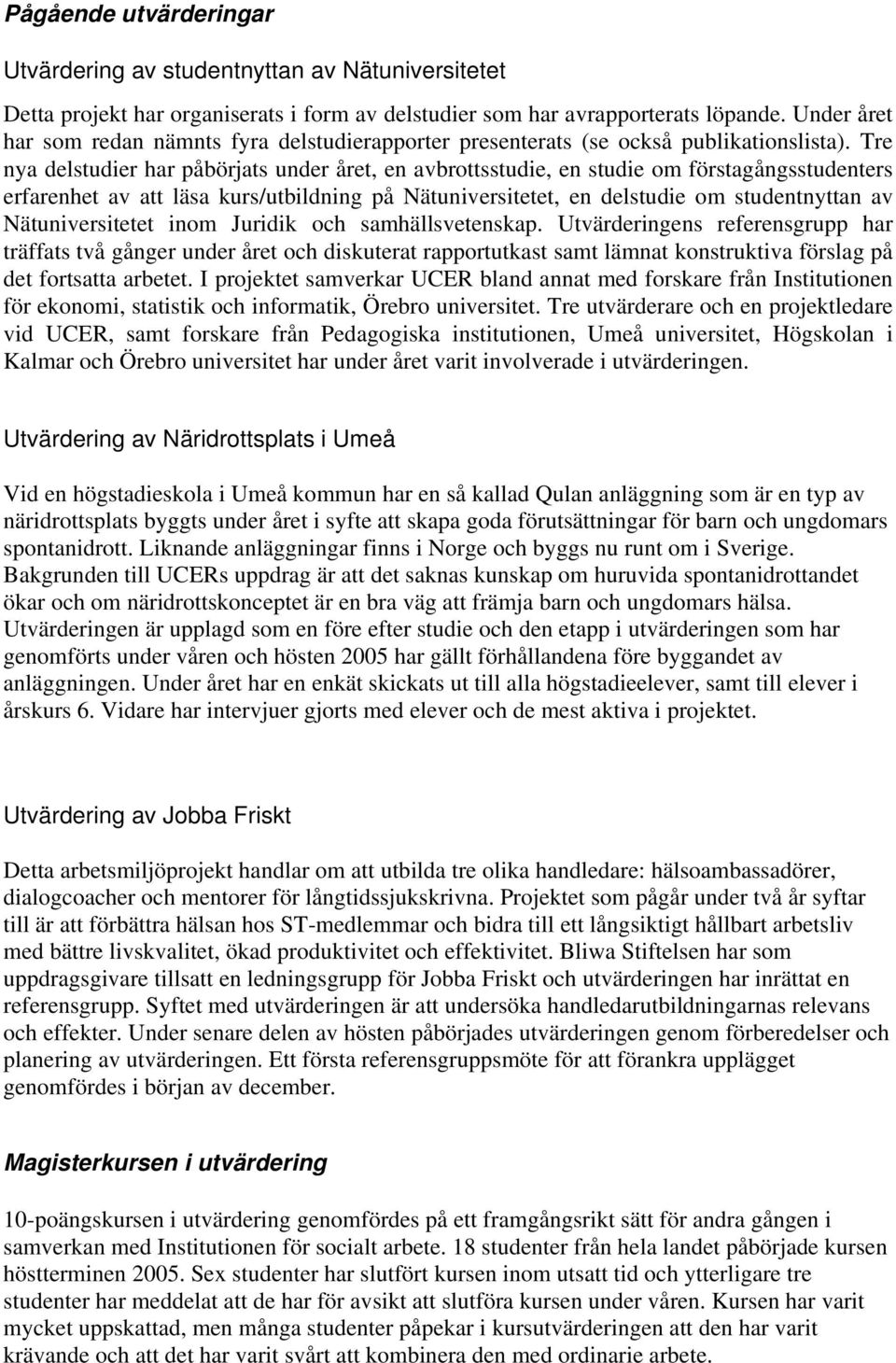 Tre nya delstudier har påbörjats under året, en avbrottsstudie, en studie om förstagångsstudenters erfarenhet av att läsa kurs/utbildning på Nätuniversitetet, en delstudie om studentnyttan av