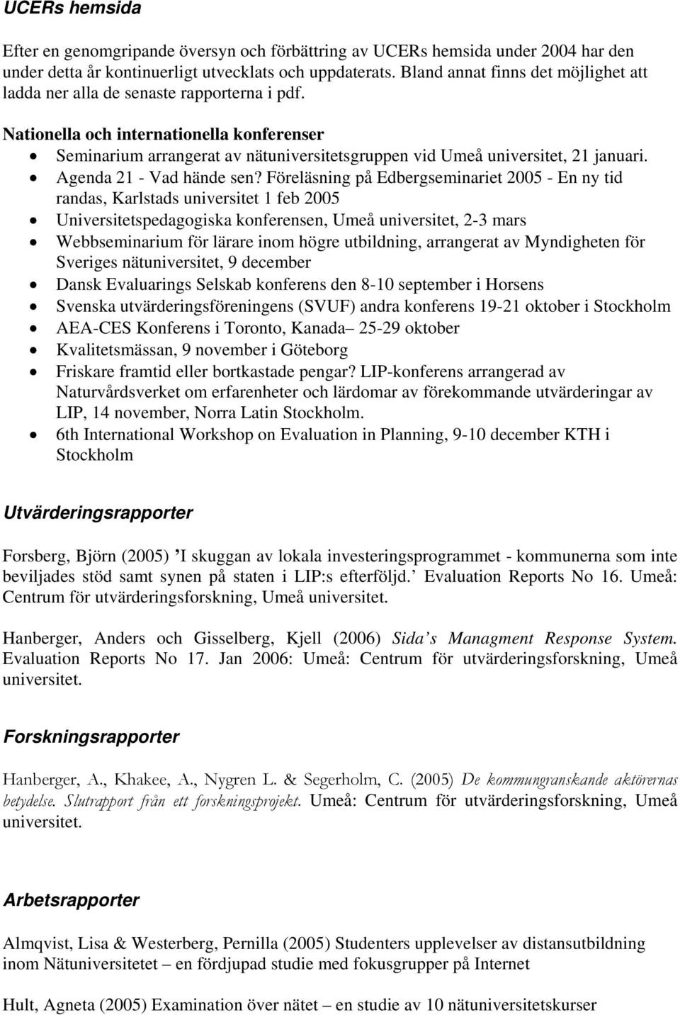 Nationella och internationella konferenser Seminarium arrangerat av nätuniversitetsgruppen vid Umeå universitet, 21 januari. Agenda 21 - Vad hände sen?