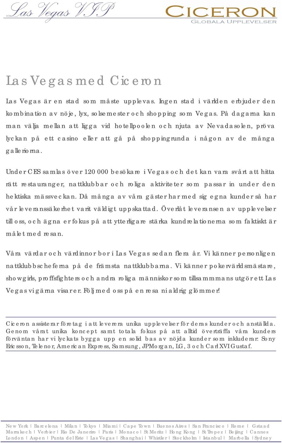 Under CES samlas över 120 000 besökare i Vegas och det kan vara svårt att hitta rätt restauranger, nattklubbar och roliga aktiviteter som passar in under den hektiska mässveckan.