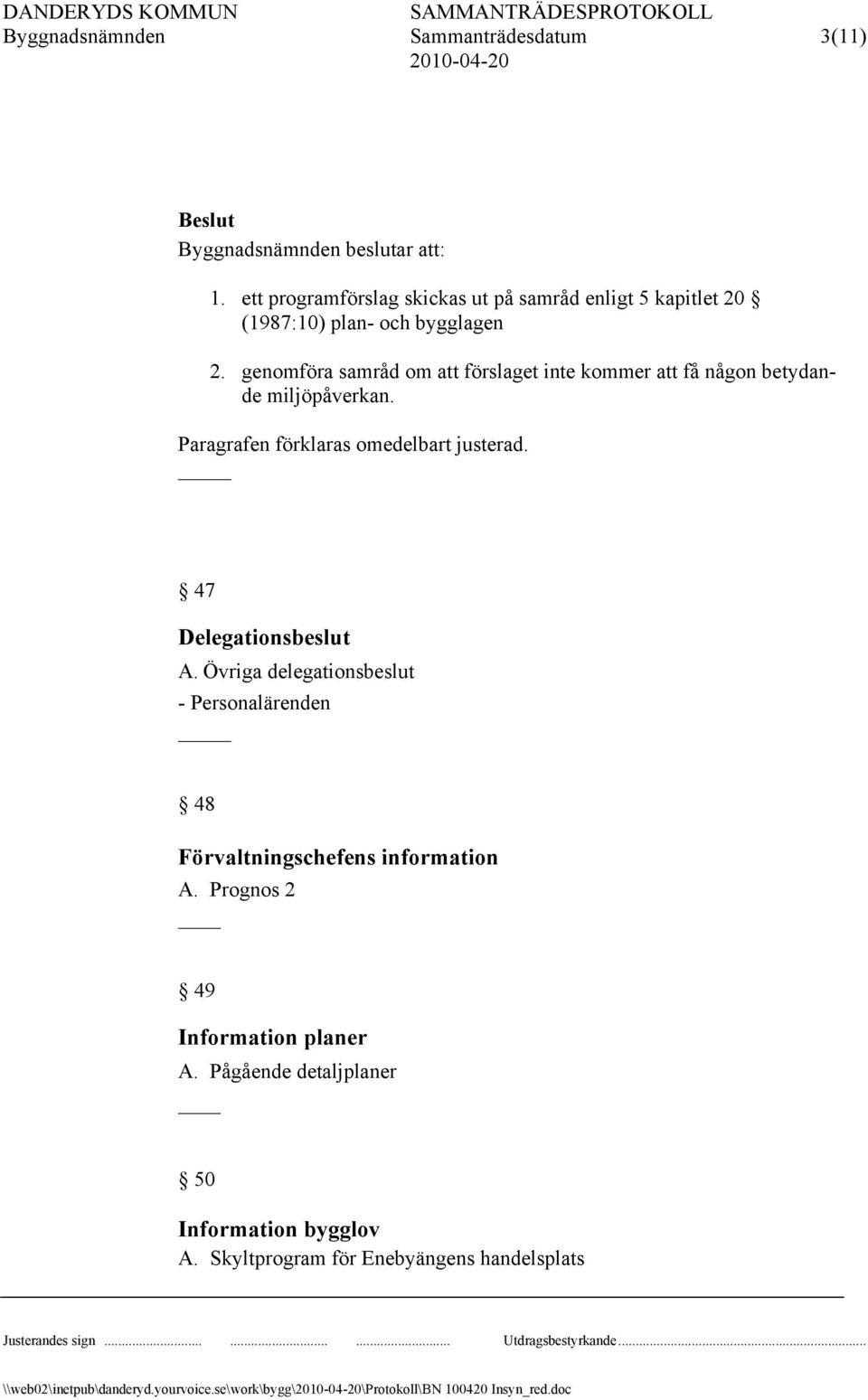 genomföra samråd om att förslaget inte kommer att få någon betydande miljöpåverkan. Paragrafen förklaras omedelbart justerad.