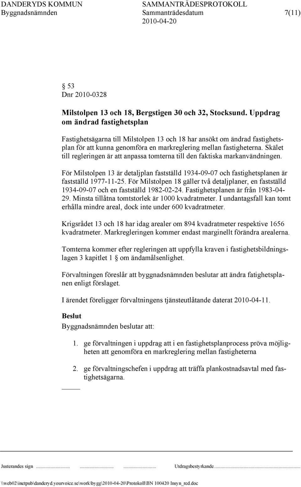 Skälet till regleringen är att anpassa tomterna till den faktiska markanvändningen. För Milstolpen 13 är detaljplan fastställd 1934-09-07 och fastighetsplanen är fastställd 1977-11-25.