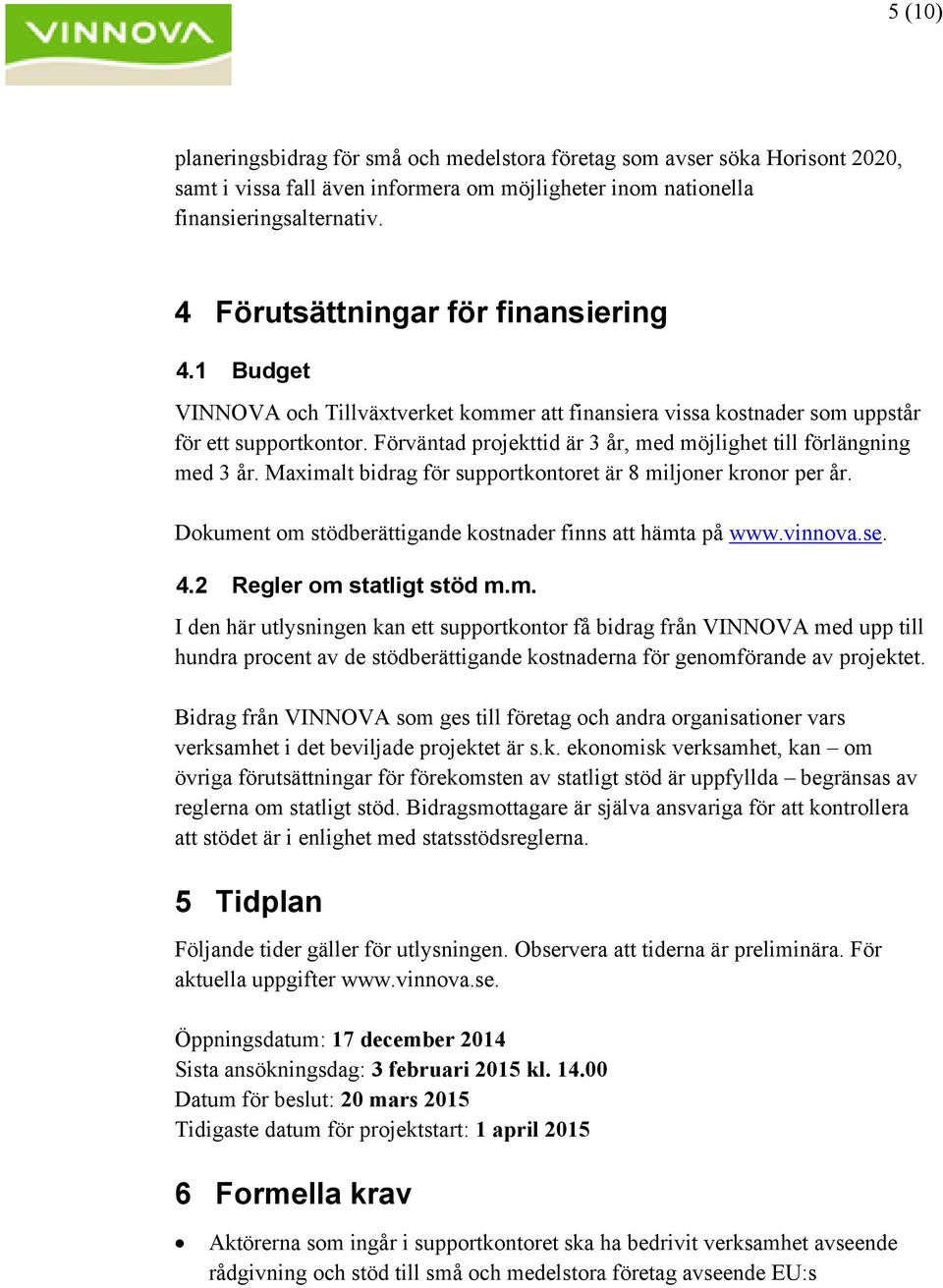 Förväntad projekttid är 3 år, med möjlighet till förlängning med 3 år. Maximalt bidrag för supportkontoret är 8 miljoner kronor per år. Dokument om stödberättigande kostnader finns att hämta på www.