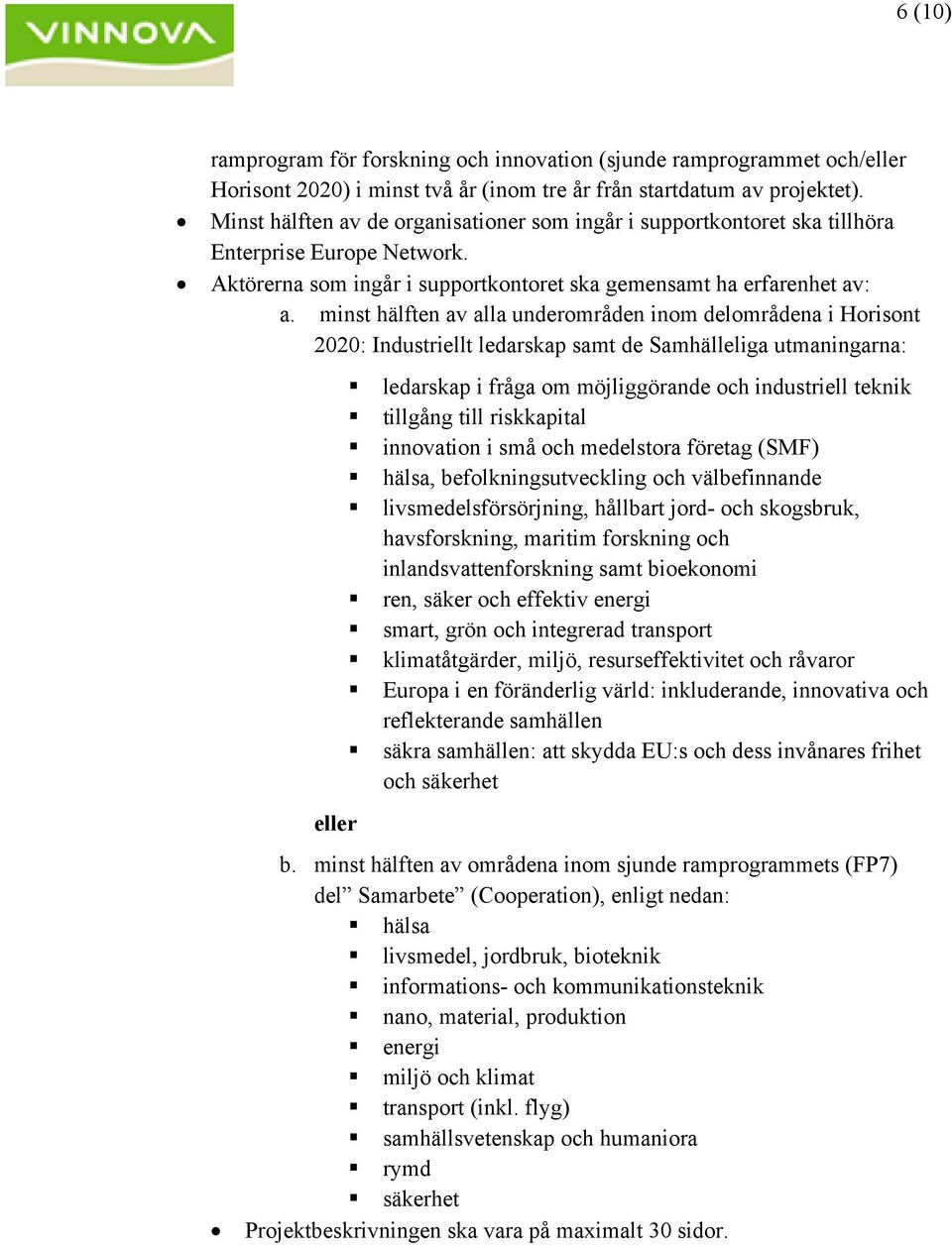 minst hälften av alla underområden inom delområdena i Horisont 2020: Industriellt ledarskap samt de Samhälleliga utmaningarna: eller ledarskap i fråga om möjliggörande och industriell teknik tillgång