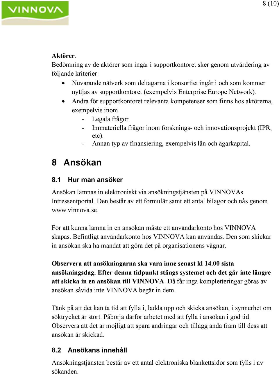 (exempelvis Enterprise Europe Network). Andra för supportkontoret relevanta kompetenser som finns hos aktörerna, exempelvis inom - Legala frågor.