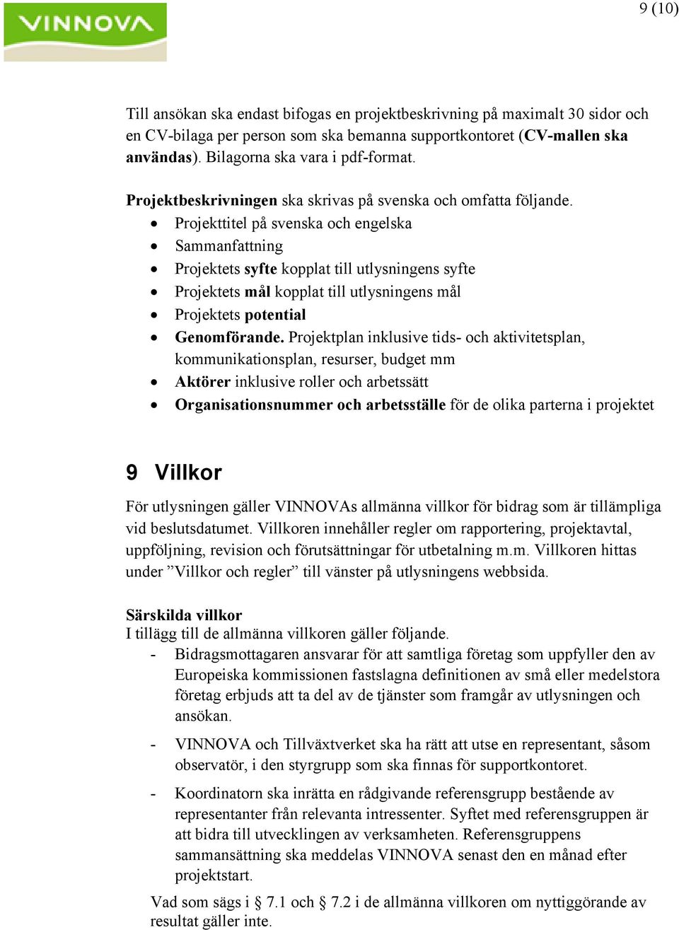 Projekttitel på svenska och engelska Sammanfattning Projektets syfte kopplat till utlysningens syfte Projektets mål kopplat till utlysningens mål Projektets potential Genomförande.