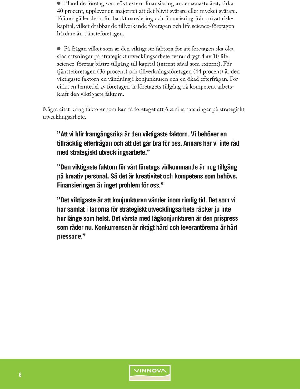 På frågan vilket som är den viktigaste faktorn för att företagen ska öka sina satsningar på strategiskt utvecklingsarbete svarar drygt 4 av 10 life science-företag bättre tillgång till kapital