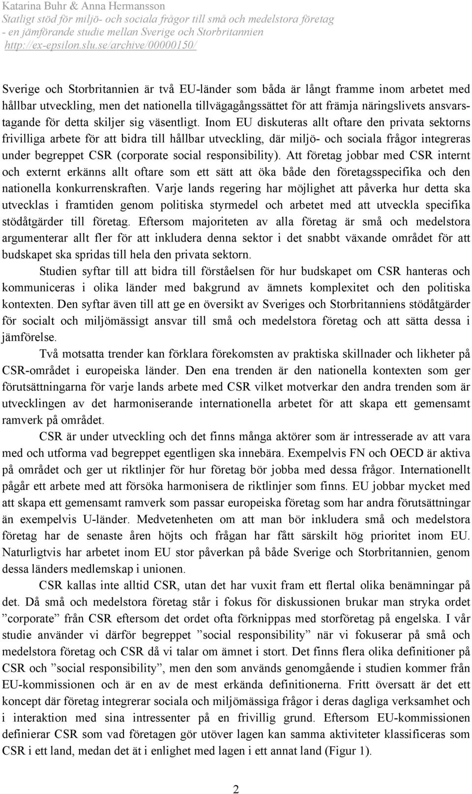 Inom EU diskuteras allt oftare den privata sektorns frivilliga arbete för att bidra till hållbar utveckling, där miljö- och sociala frågor integreras under begreppet CSR (corporate social