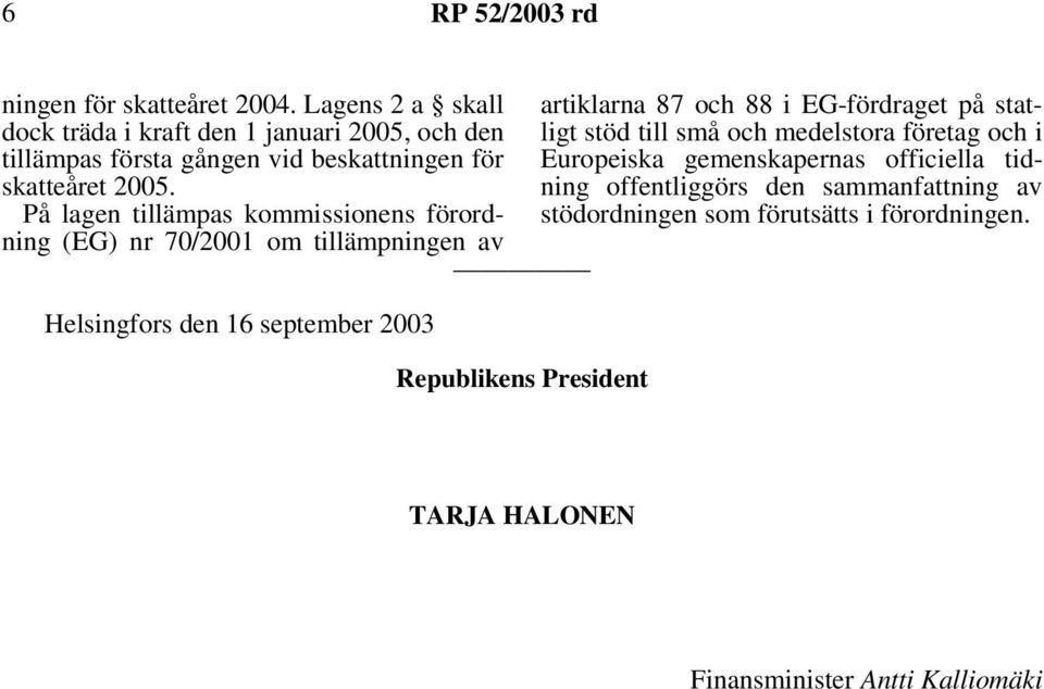 På lagen tillämpas kommissionens förordning (EG) nr 70/2001 om tillämpningen av Helsingfors den 16 september 2003 Republikens President