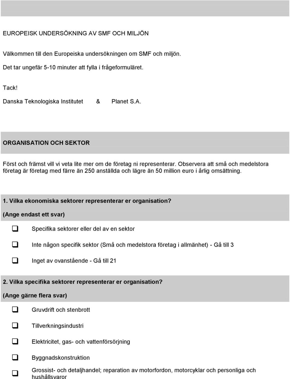 Observera att små och medelstora företag är företag med färre än 250 anställda och lägre än 50 million euro i årlig omsättning. 1. Vilka ekonomiska sektorer representerar er organisation?