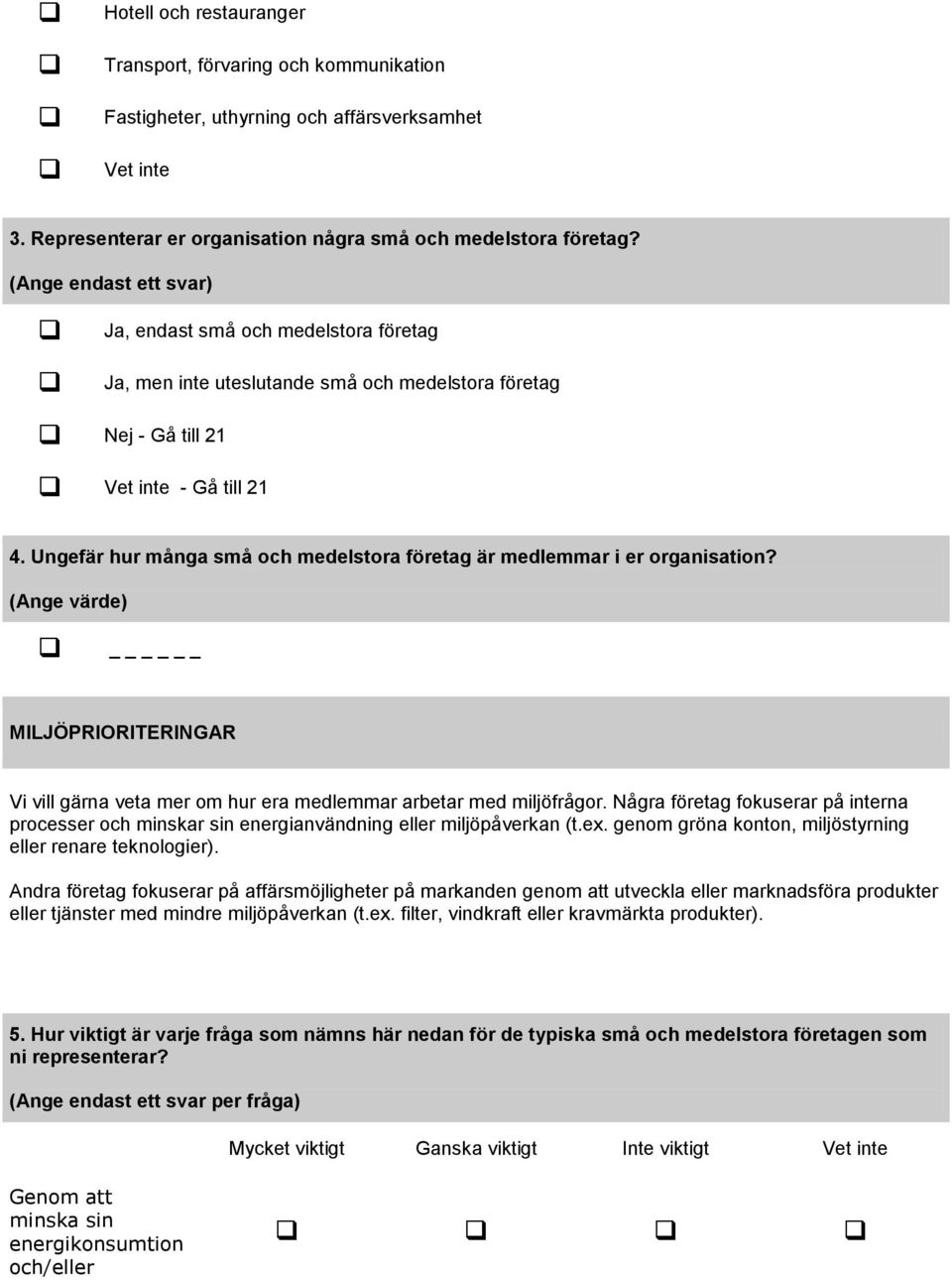 Ungefär hur många små och medelstora företag är medlemmar i er organisation? (Ange värde) MILJÖPRIORITERINGAR Vi vill gärna veta mer om hur era medlemmar arbetar med miljöfrågor.