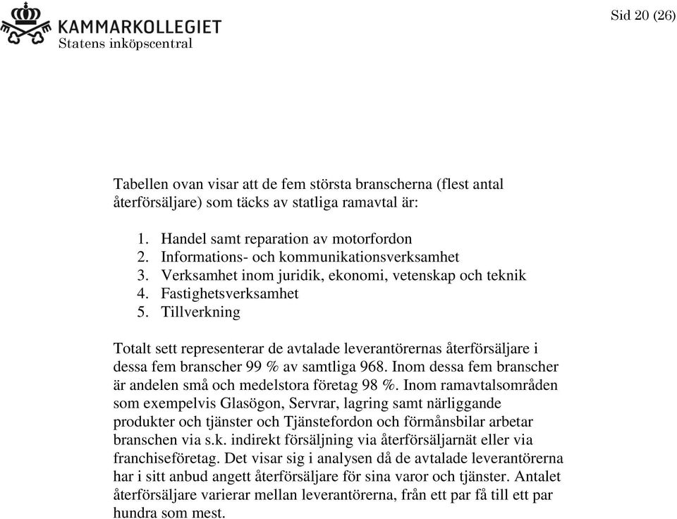 Tillverkning Totalt sett representerar de avtalade leverantörernas återförsäljare i dessa fem branscher 99 % av samtliga 968. Inom dessa fem branscher är andelen små och medelstora företag 98 %.