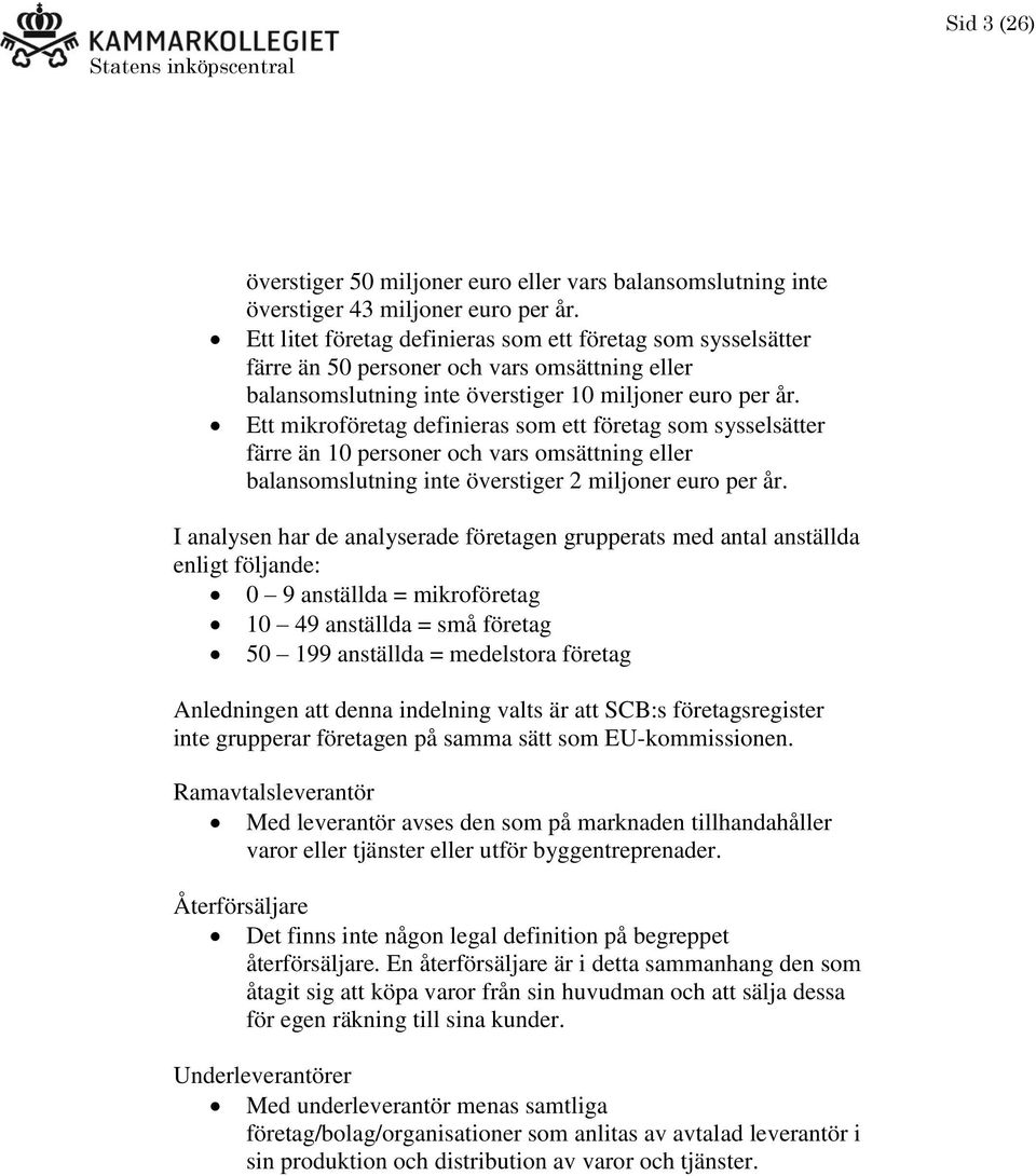 Ett mikroföretag definieras som ett företag som sysselsätter färre än 10 personer och vars omsättning eller balansomslutning inte överstiger 2 miljoner euro per år.