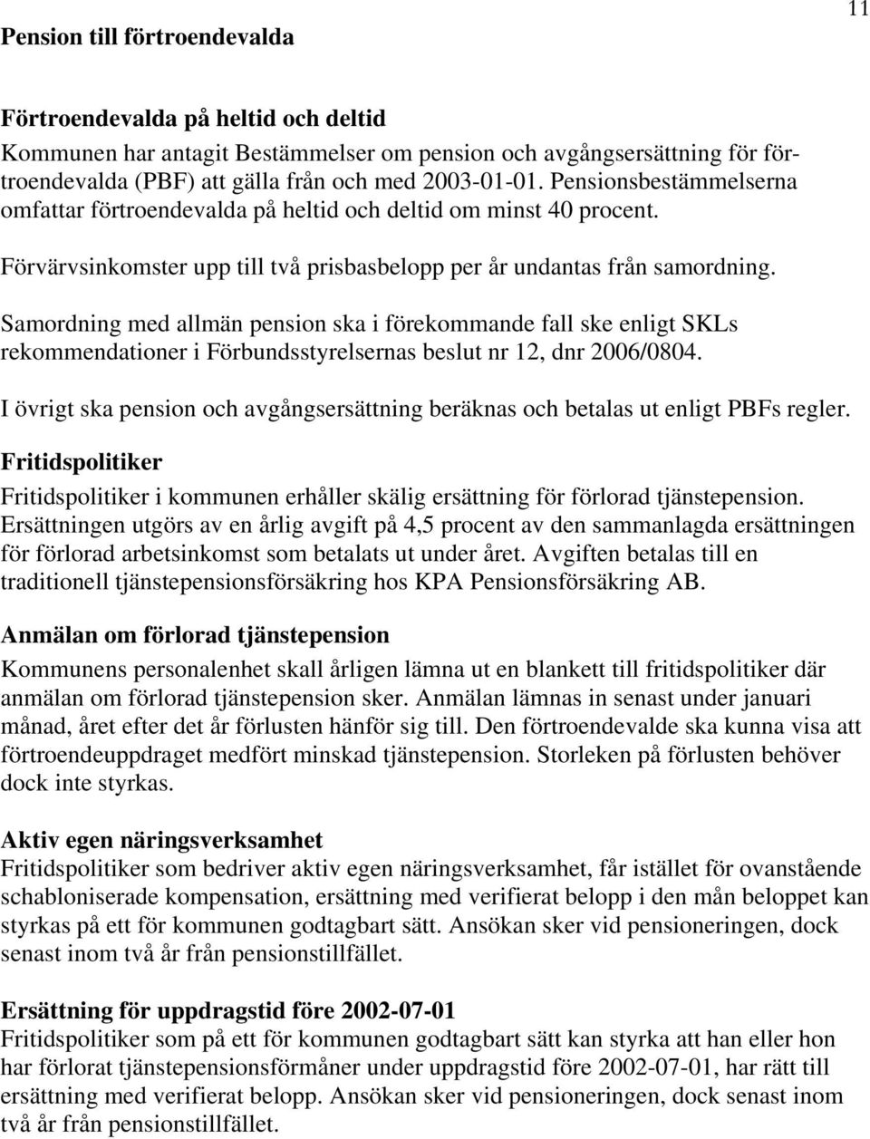 Samordning med allmän pension ska i förekommande fall ske enligt SKLs rekommendationer i Förbundsstyrelsernas beslut nr 12, dnr 2006/0804.