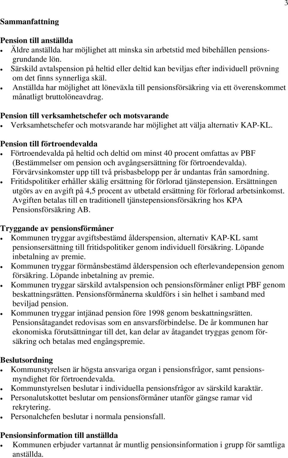 Anställda har möjlighet att löneväxla till pensionsförsäkring via ett överenskommet månatligt bruttolöneavdrag.