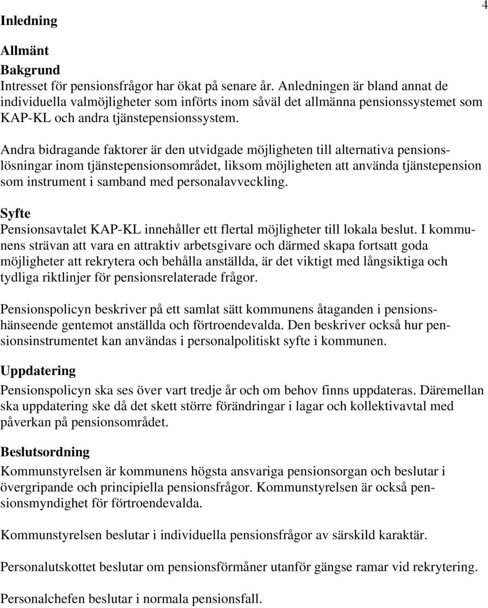 Andra bidragande faktorer är den utvidgade möjligheten till alternativa pensionslösningar inom tjänstepensionsområdet, liksom möjligheten att använda tjänstepension som instrument i samband med