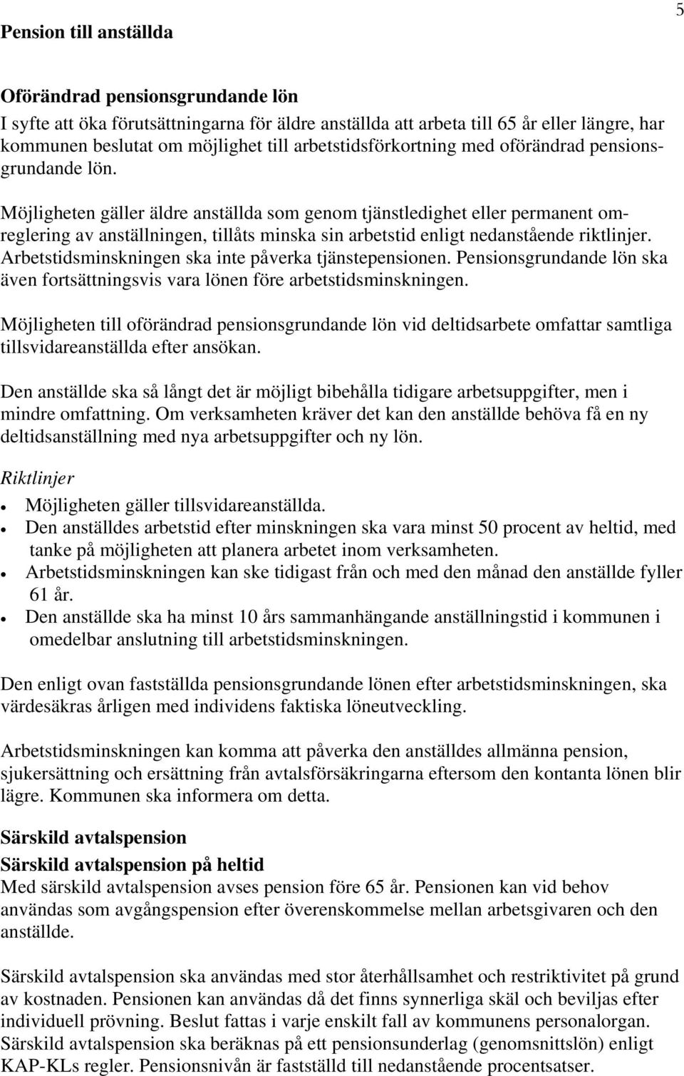 Möjligheten gäller äldre anställda som genom tjänstledighet eller permanent omreglering av anställningen, tillåts minska sin arbetstid enligt nedanstående riktlinjer.