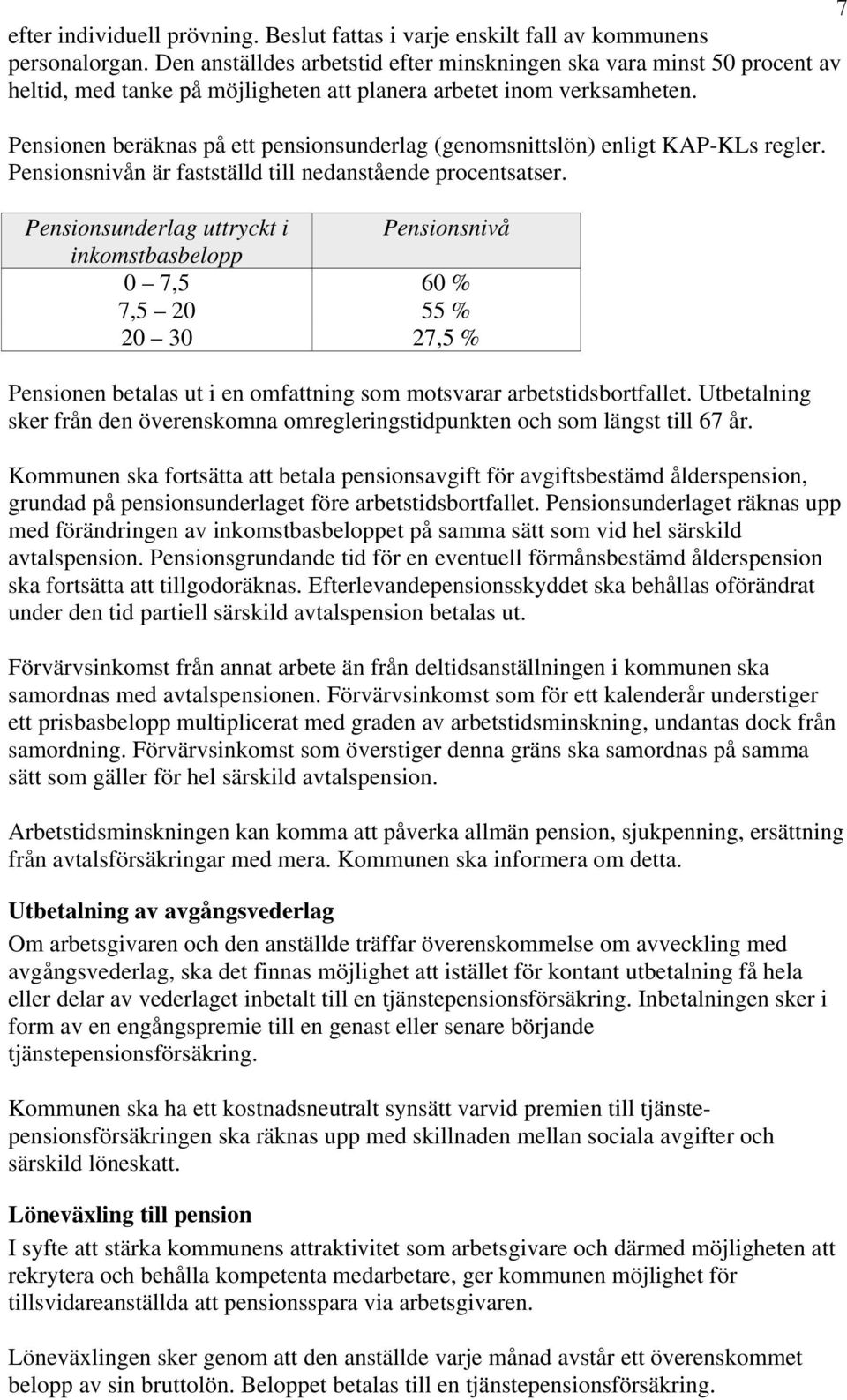 Pensionen beräknas på ett pensionsunderlag (genomsnittslön) enligt KAP-KLs regler. Pensionsnivån är fastställd till nedanstående procentsatser.
