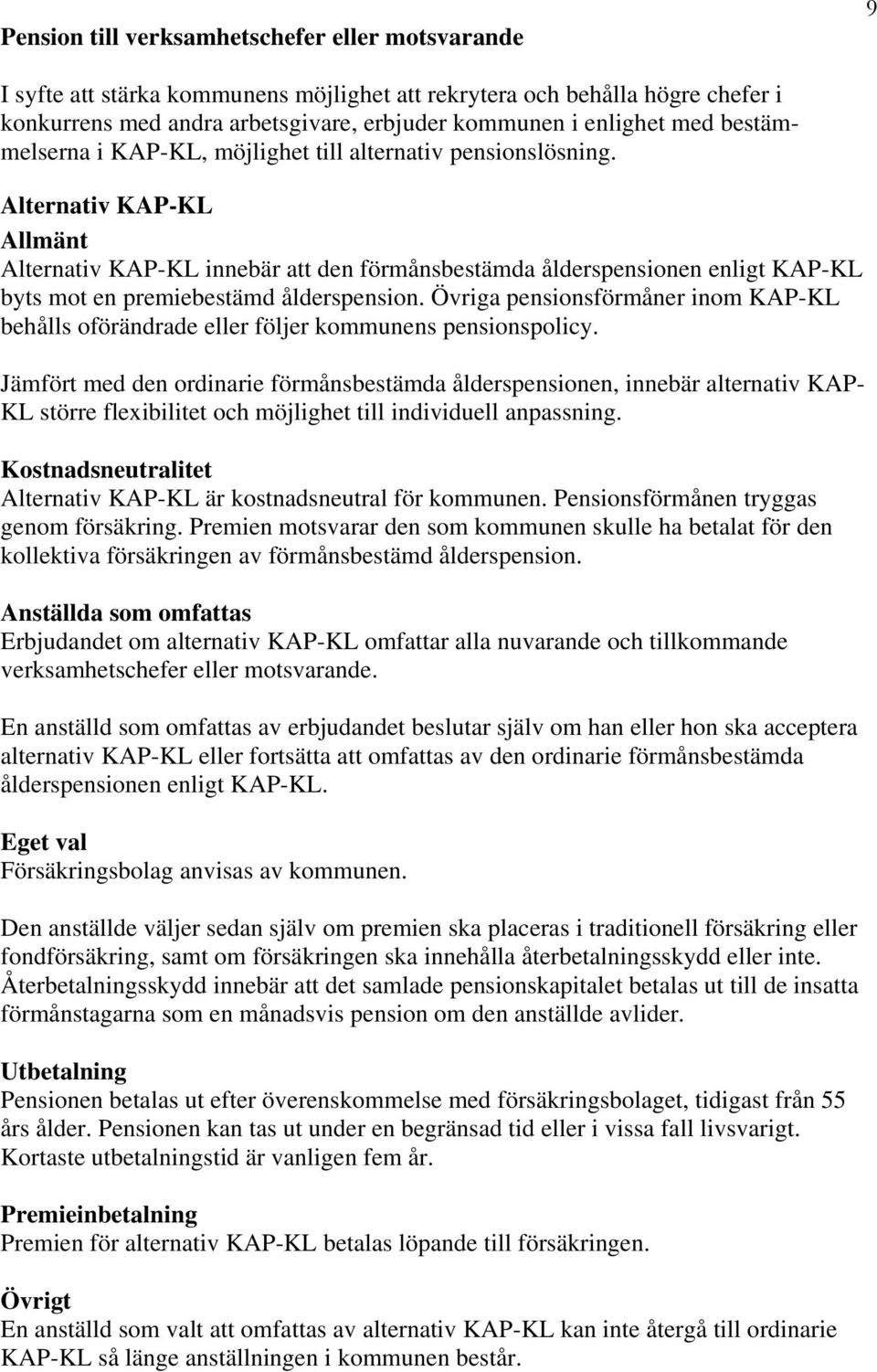 Alternativ KAP-KL Allmänt Alternativ KAP-KL innebär att den förmånsbestämda ålderspensionen enligt KAP-KL byts mot en premiebestämd ålderspension.