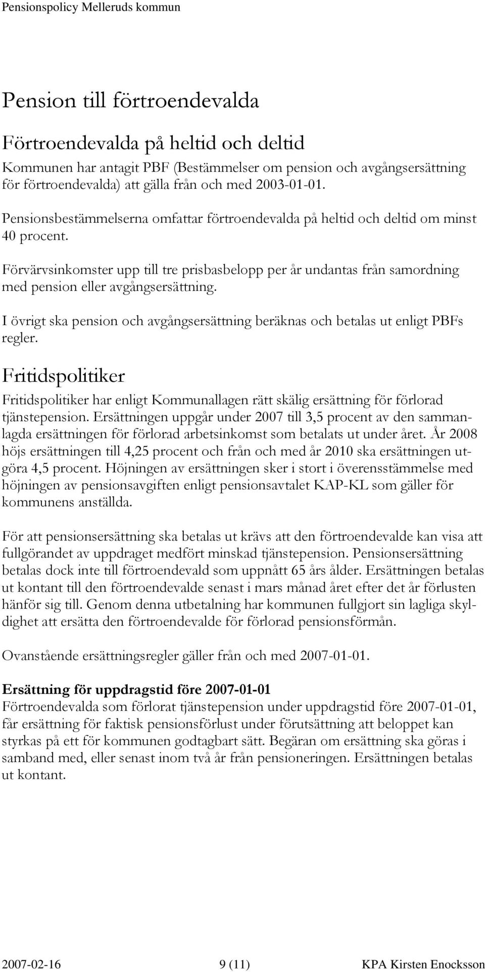 Förvärvsinkomster upp till tre prisbasbelopp per år undantas från samordning med pension eller avgångsersättning. I övrigt ska pension och avgångsersättning beräknas och betalas ut enligt PBFs regler.