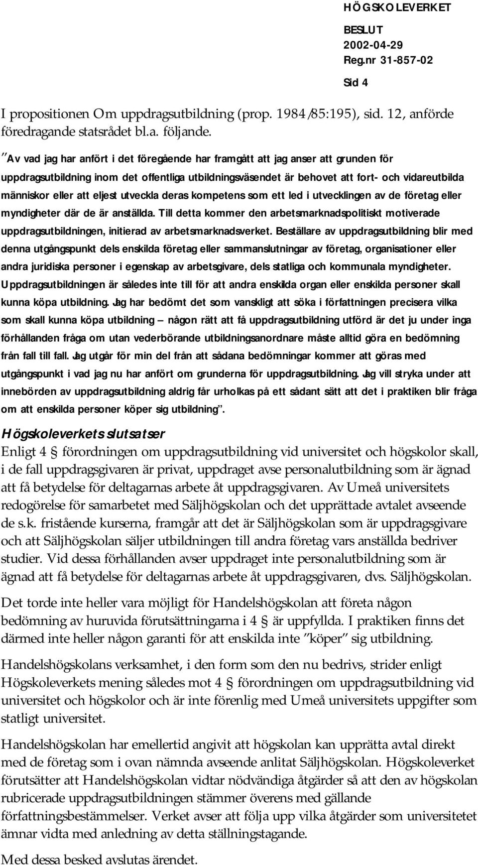 eljest utveckla deras kompetens som ett led i utvecklingen av de företag eller myndigheter där de är anställda.