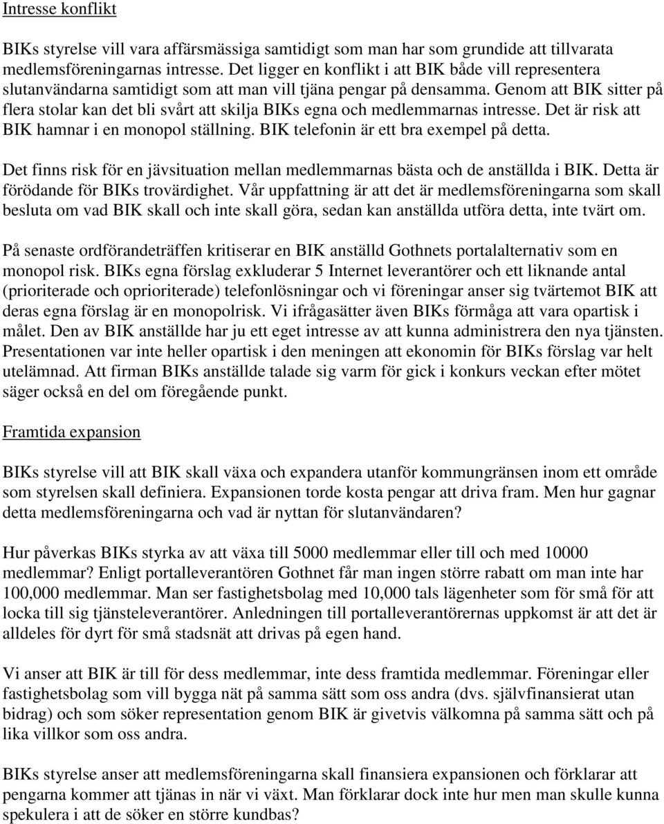 Genom att BIK sitter på flera stolar kan det bli svårt att skilja BIKs egna och medlemmarnas intresse. Det är risk att BIK hamnar i en monopol ställning. BIK telefonin är ett bra exempel på detta.