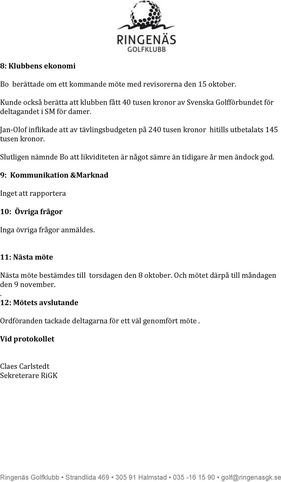 Jan-Olof inflikade att av tävlingsbudgeten på 240 tusen kronor hitills utbetalats 145 tusen kronor.