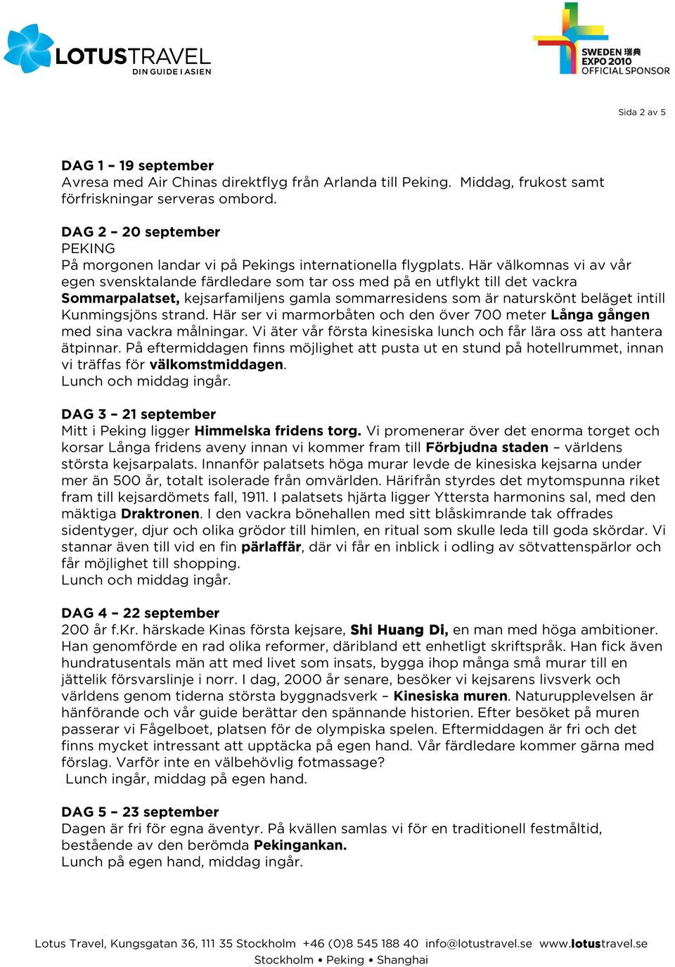 Här välkomnas vi av vår egen svensktalande färdledare som tar oss med på en utflykt till det vackra Sommarpalatset, kejsarfamiljens gamla sommarresidens som är naturskönt beläget intill Kunmingsjöns