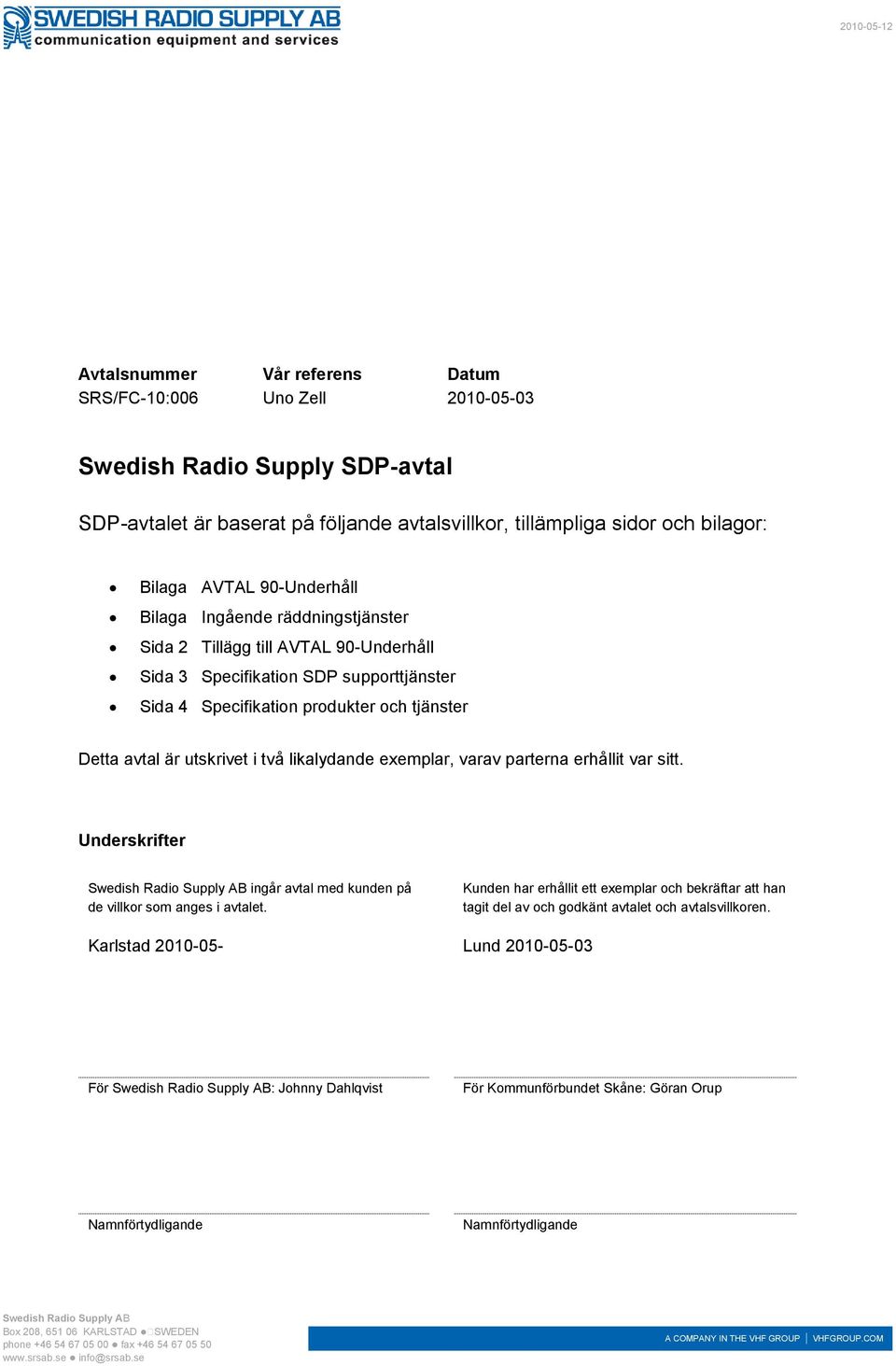 två likalydande exemplar, varav parterna erhållit var sitt. Underskrifter Swedish Radio Supply AB ingår avtal med kunden på de villkor som anges i avtalet.