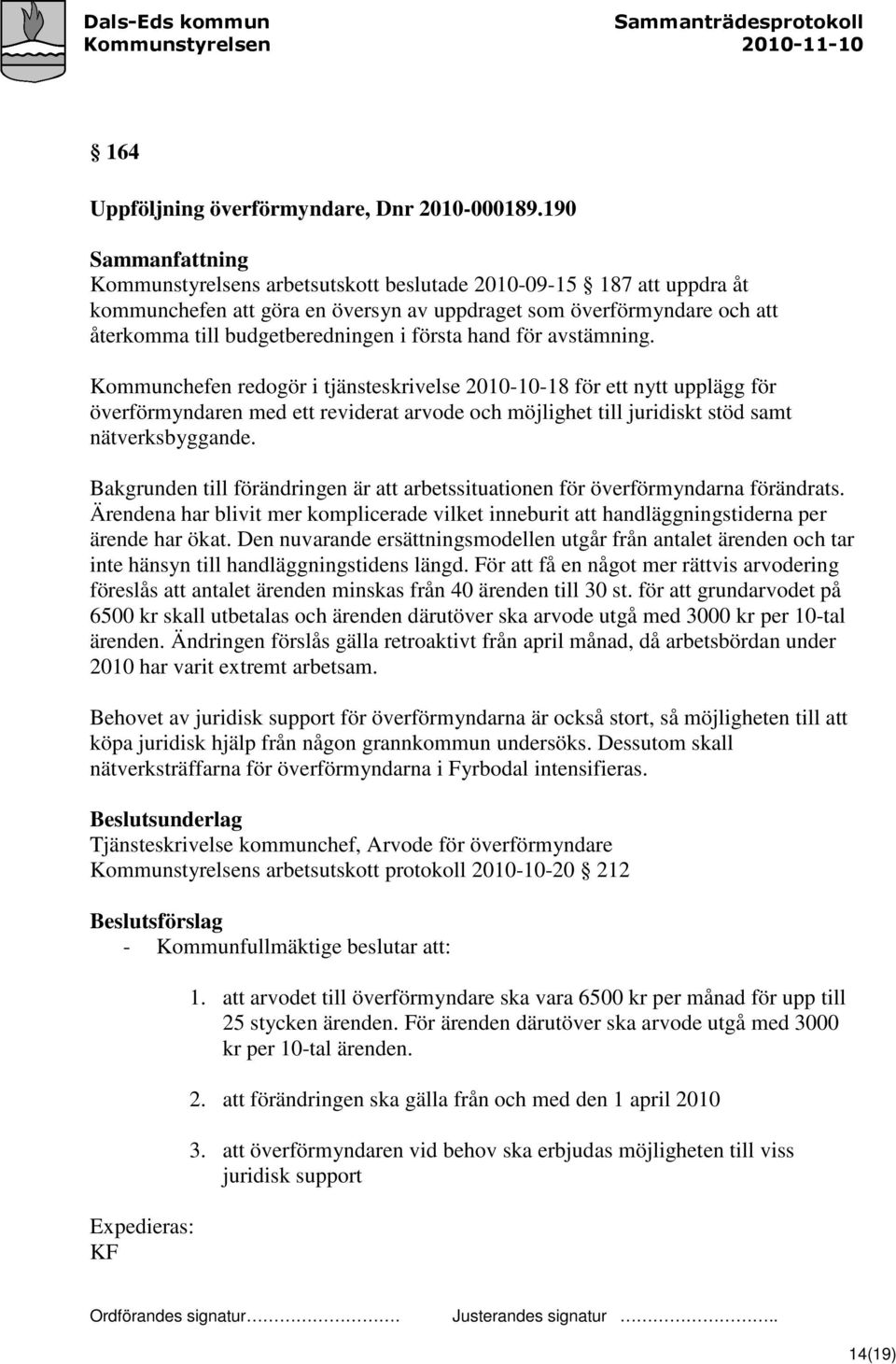 avstämning. Kommunchefen redogör i tjänsteskrivelse 2010-10-18 för ett nytt upplägg för överförmyndaren med ett reviderat arvode och möjlighet till juridiskt stöd samt nätverksbyggande.