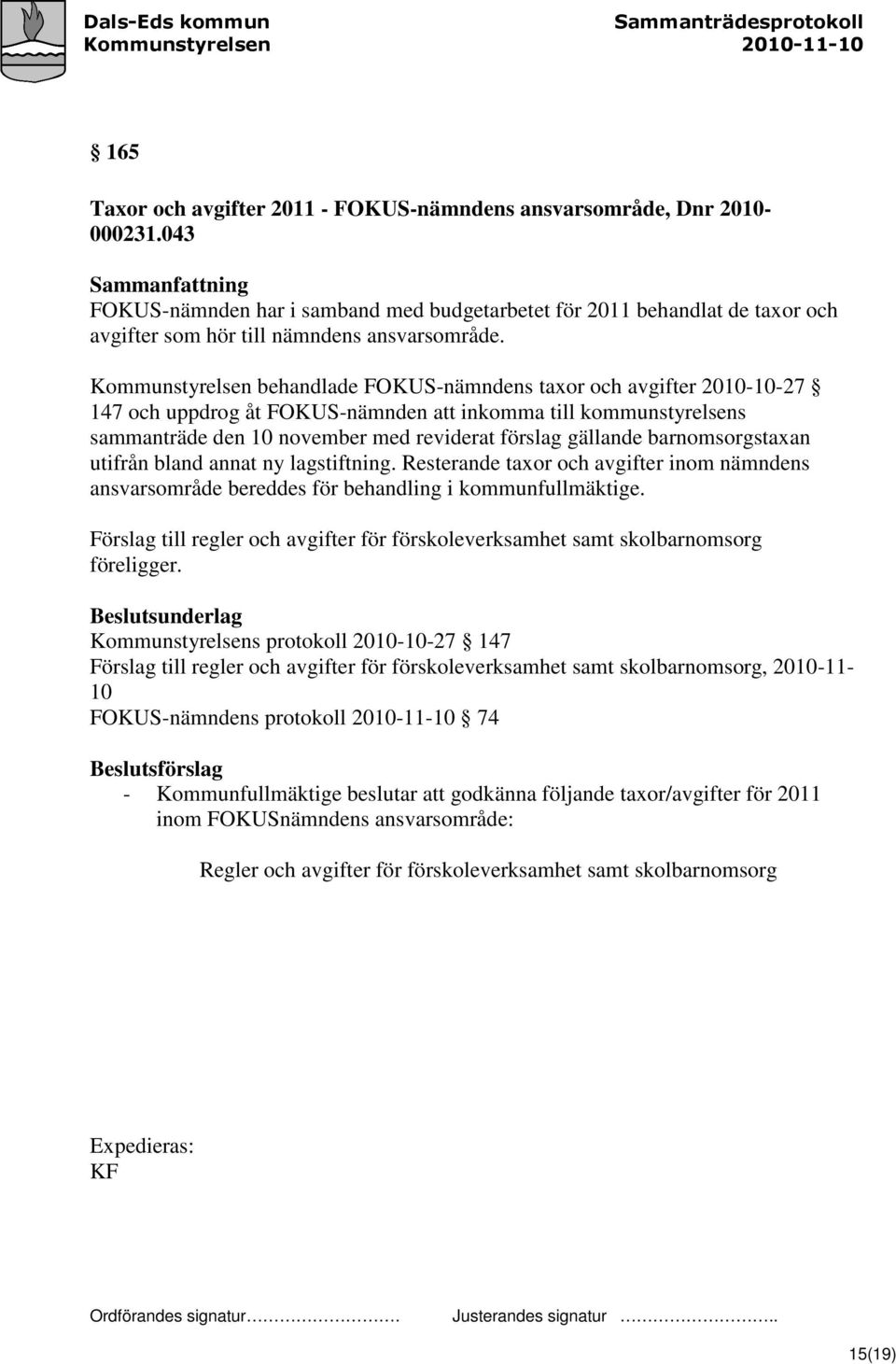 Kommunstyrelsen behandlade FOKUS-nämndens taxor och avgifter 2010-10-27 147 och uppdrog åt FOKUS-nämnden att inkomma till kommunstyrelsens sammanträde den 10 november med reviderat förslag gällande