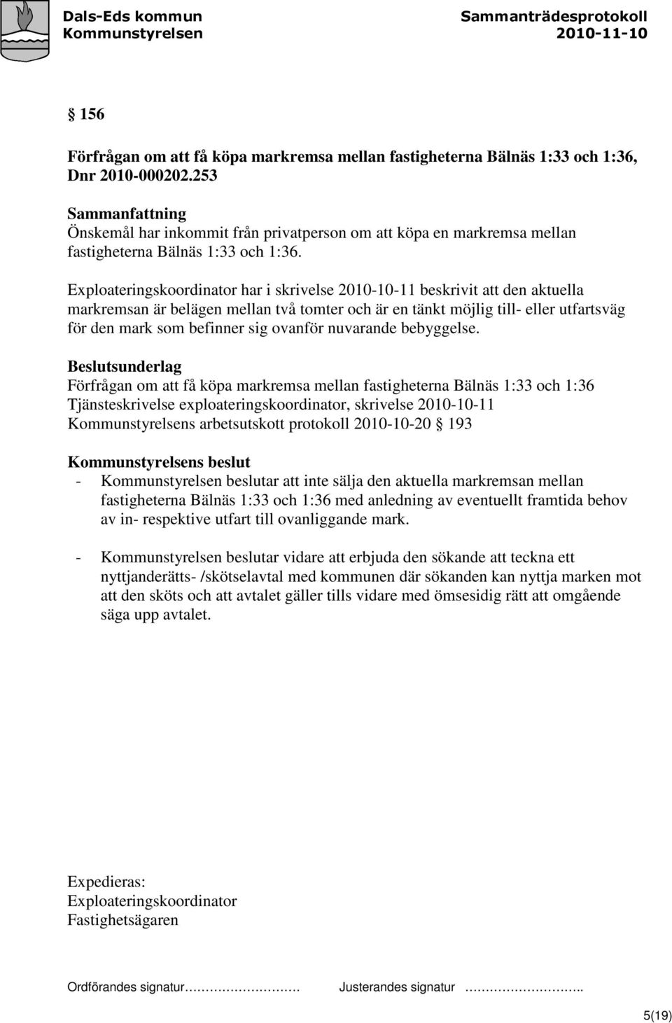 Exploateringskoordinator har i skrivelse 2010-10-11 beskrivit att den aktuella markremsan är belägen mellan två tomter och är en tänkt möjlig till- eller utfartsväg för den mark som befinner sig