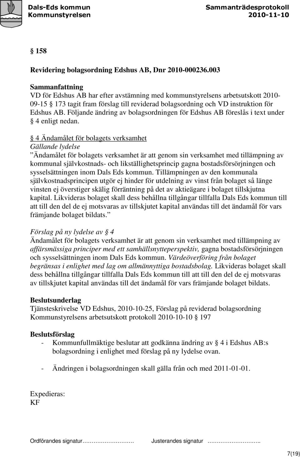 Följande ändring av bolagsordningen för Edshus AB föreslås i text under 4 enligt nedan.